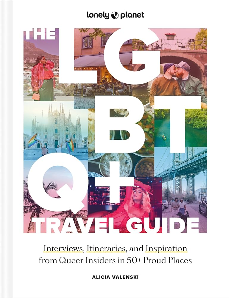 Lonely Planet The LGBTQ+ Travel Guide: Interviews, Itineraries, & Inspiration from Insiders in 50 Proud Places Around the Globe cover image