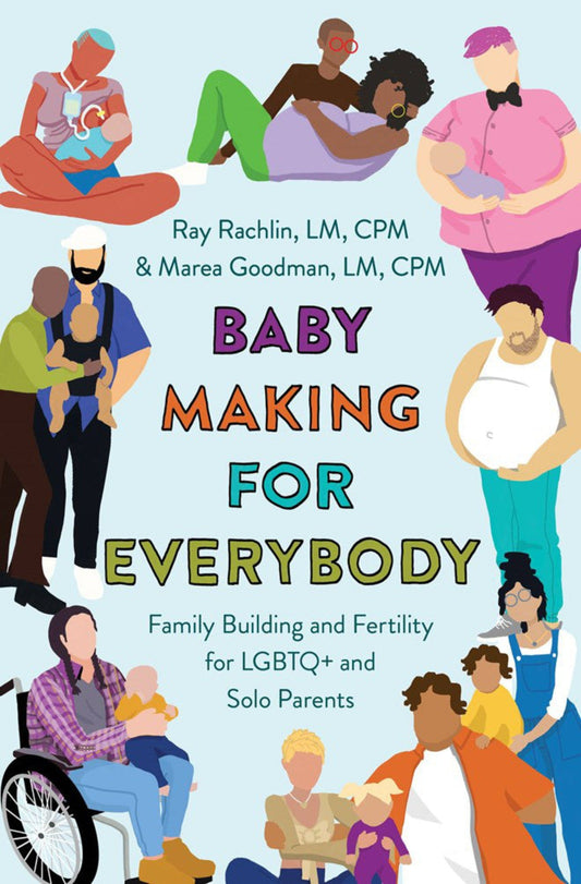 Baby Making for Everybody: Family Building and Fertility for LGBTQ+ and Solo Parents - Queer Book Bar - Marea Goodman LM Cpm, Ray Rachlin LM Cpm