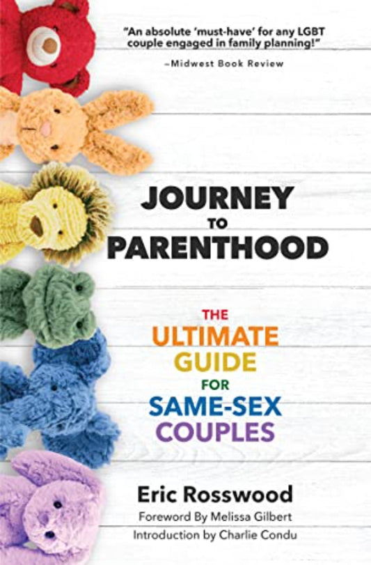 Journey to Same - Sex Parenthood: The Ultimate Guide for Same - Sex Couples (Adoption, Foster Care, Surrogacy, Co - Parenting) - Queer Book Bar - Eric Rosswood